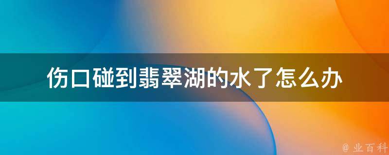 伤口碰到翡翠湖的水了怎么办