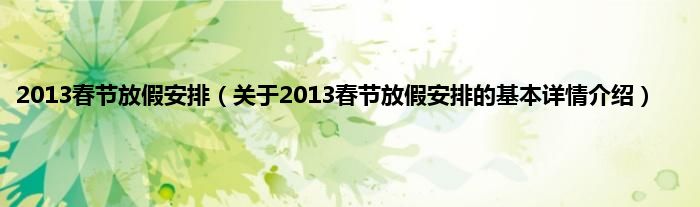 2013春节放假安排（关于2013春节放假安排的基本详情介绍）