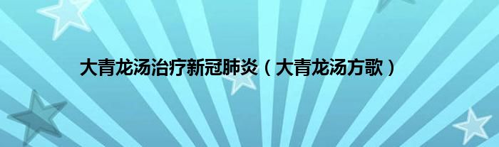 大青龙汤治疗新冠肺炎（大青龙汤方歌）