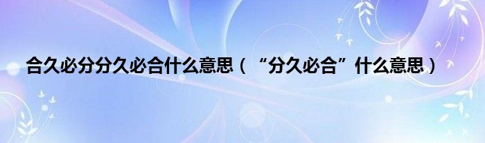 合久必分分久必合什么意思（“分久必合”什么意思）