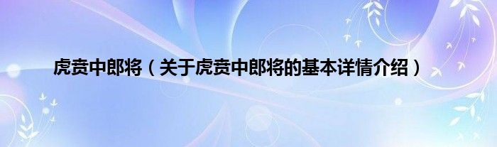 虎贲中郎将（关于虎贲中郎将的基本详情介绍）