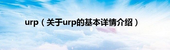 urp（关于urp的基本详情介绍）