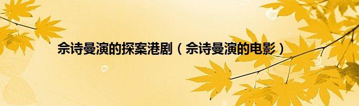 佘诗曼演的探案港剧（佘诗曼演的电影）