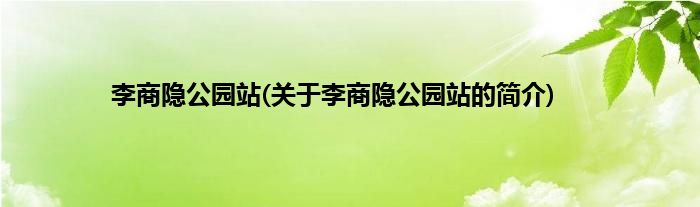 李商隐公园站(关于李商隐公园站的简介)