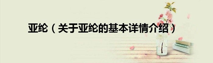 亚纶（关于亚纶的基本详情介绍）