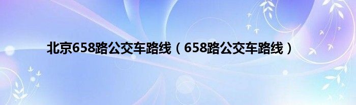北京658路公交车路线（658路公交车路线）