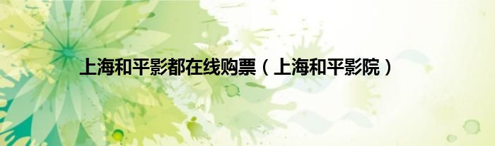 上海和平影都在线购票（上海和平影院）