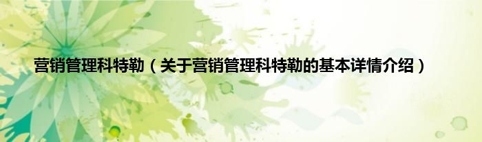 营销管理科特勒（关于营销管理科特勒的基本详情介绍）