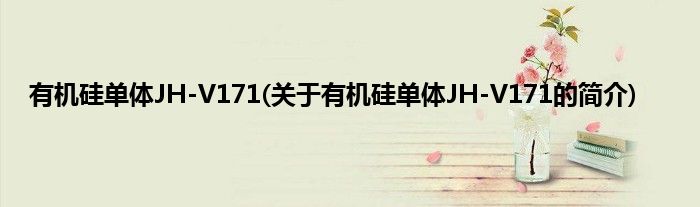 有机硅单体JH-V171(关于有机硅单体JH-V171的简介)