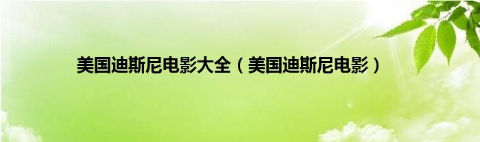 美国迪斯尼电影大全（美国迪斯尼电影）