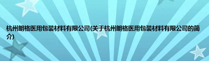 杭州朗格医用包装材料有限公司(关于杭州朗格医用包装材料有限公司的简介)