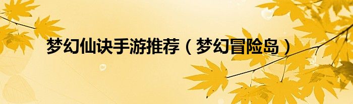 梦幻仙诀手游推荐（梦幻冒险岛）