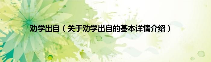 劝学出自（关于劝学出自的基本详情介绍）