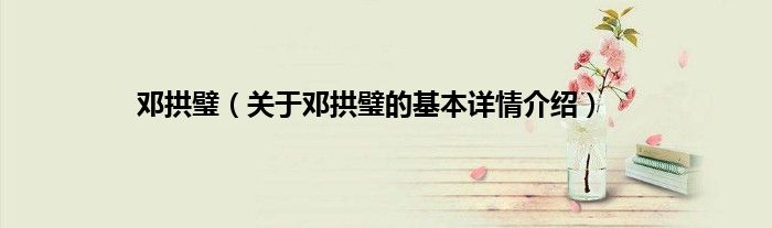 邓拱璧（关于邓拱璧的基本详情介绍）