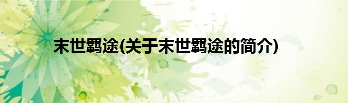 末世羁途(关于末世羁途的简介)